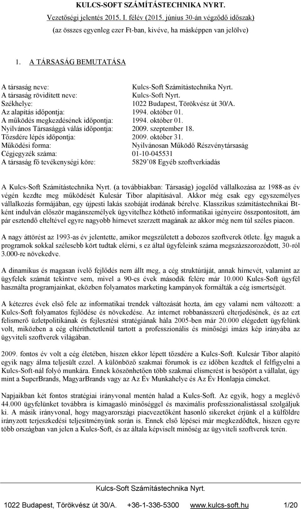 Működési forma: Nyilvánosan Működő Részvénytársaság Cégjegyzék száma: 01-10-045531 A társaság fő tevékenységi köre: 5829 08 Egyéb szoftverkiadás A (a továbbiakban: Társaság) jogelőd vállalkozása az