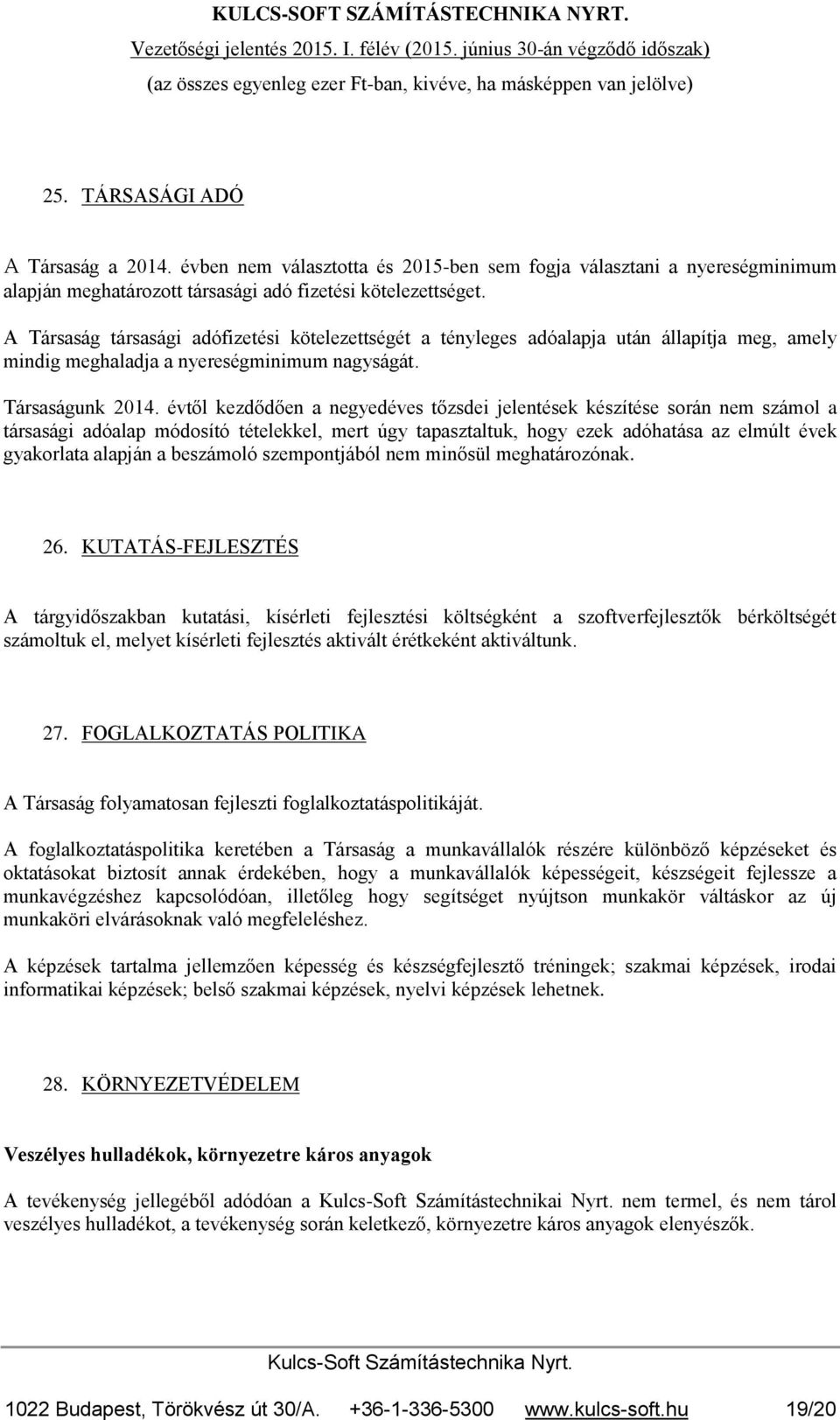 évtől kezdődően a negyedéves tőzsdei jelentések készítése során nem számol a társasági adóalap módosító tételekkel, mert úgy tapasztaltuk, hogy ezek adóhatása az elmúlt évek gyakorlata alapján a