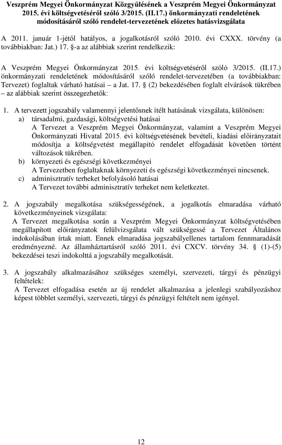 ) 17. -a az alábbiak szerint rendelkezik: A Veszprém Megyei Önkormányzat költségvetéséről szóló 3/2015. (II.17.) önkormányzati rendeletének módosításáról szóló rendelet-tervezetében (a továbbiakban: Tervezet) foglaltak várható hatásai a Jat.