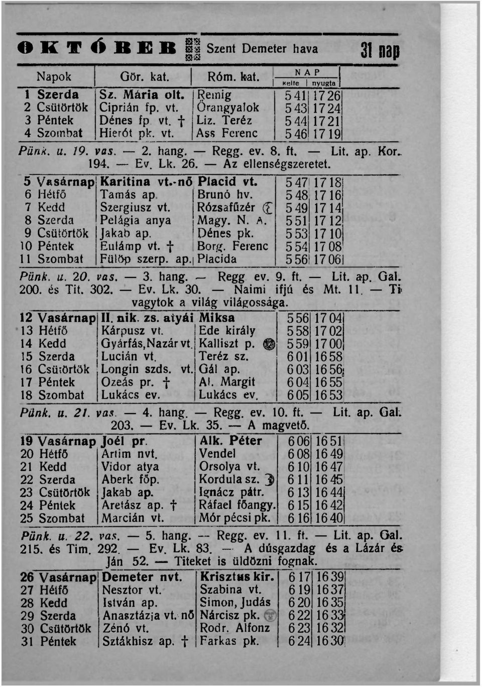 Az ellenségszeretet. 5 Vasárnap Karitina vt.-nő Piacid vt. 6 Hétfő Tamás ap Brunó hv. 7 Kedd 8 Szerda Szergiusz vt. Pelágia anya Rózsafüzér ( Magy. N. A. 9 Csütörtök Jakab ap. Dénes pk.