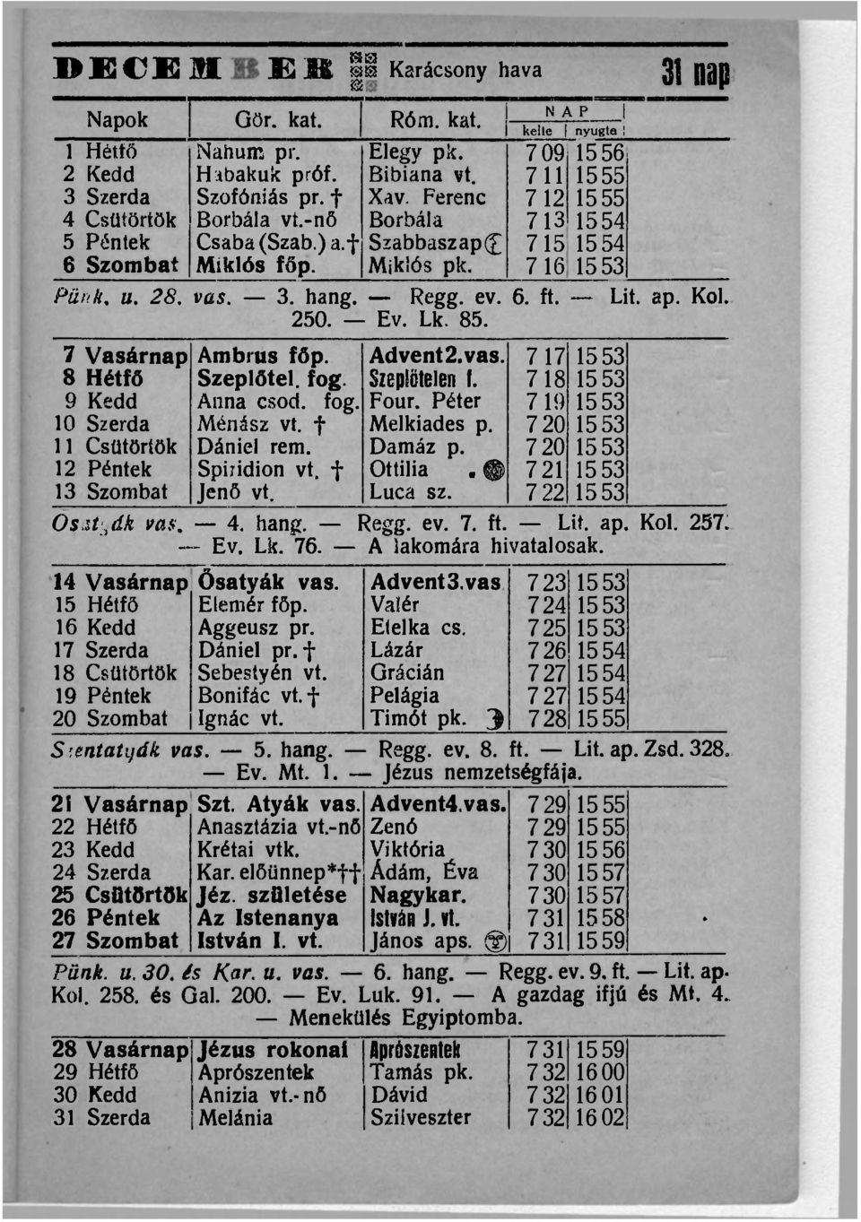 Lit. ap. Kol. 250. Ev. Lk. 85. 7 Vasárnap 8 Hétfő 9 Kedd 10 Szerda 11 Csütörtök 12 Péntek 13 Szombat Ambrus főp. Szeplőtel. fog. Anna csod. fog. Ménász vt. f Dániel rem. Spiiidion vt. f Jenő vt.