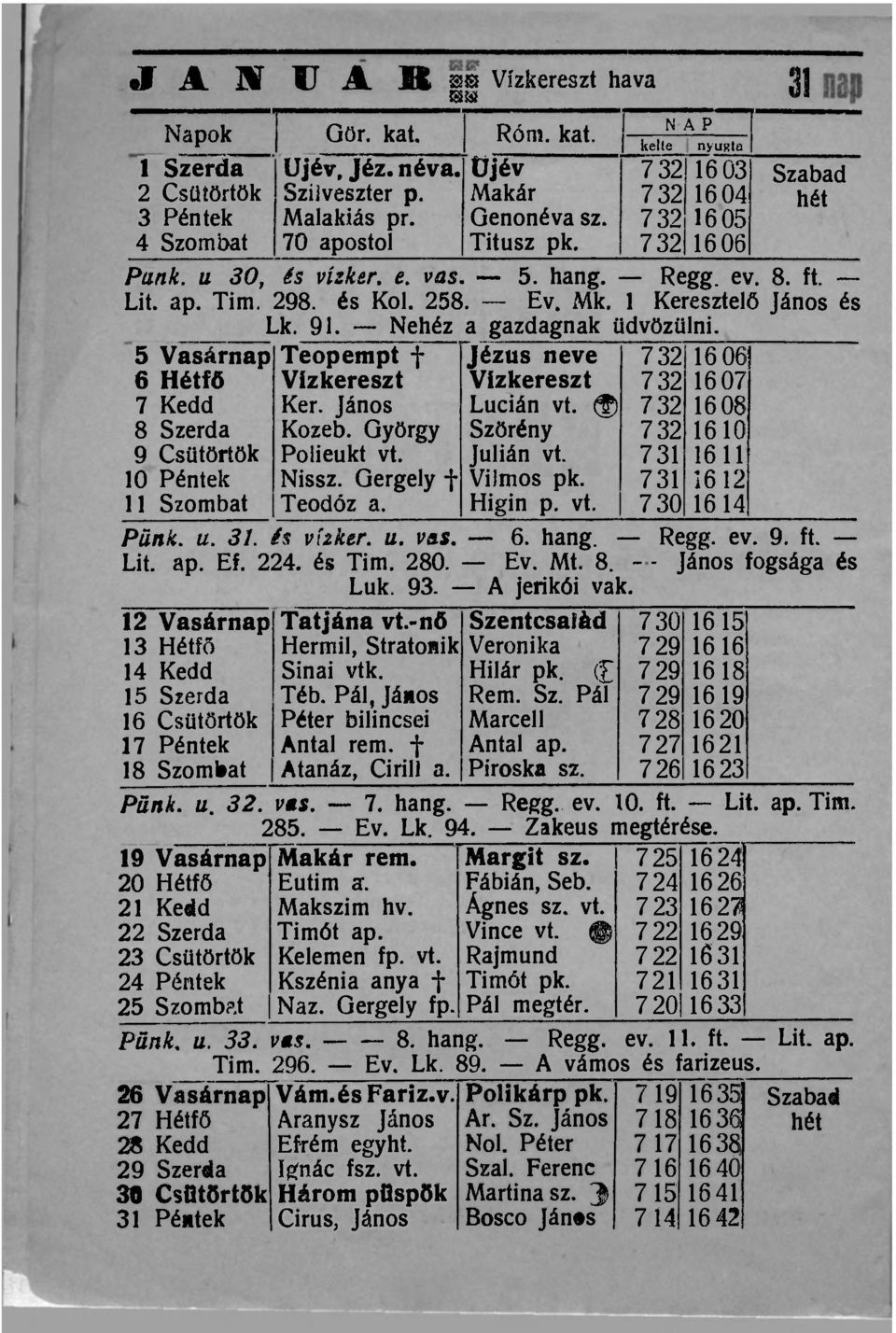 91. Nehéz a gazdagnak üdvözülni. 5 Vasárnap Teopempt f Jézus neve 732 16 06 6 Hétfő Vízkereszt Vízkereszt 732 1607 7 Kedd Ker. János Lucián vt. (g) 732 1608 8 Szerda Kozeb.