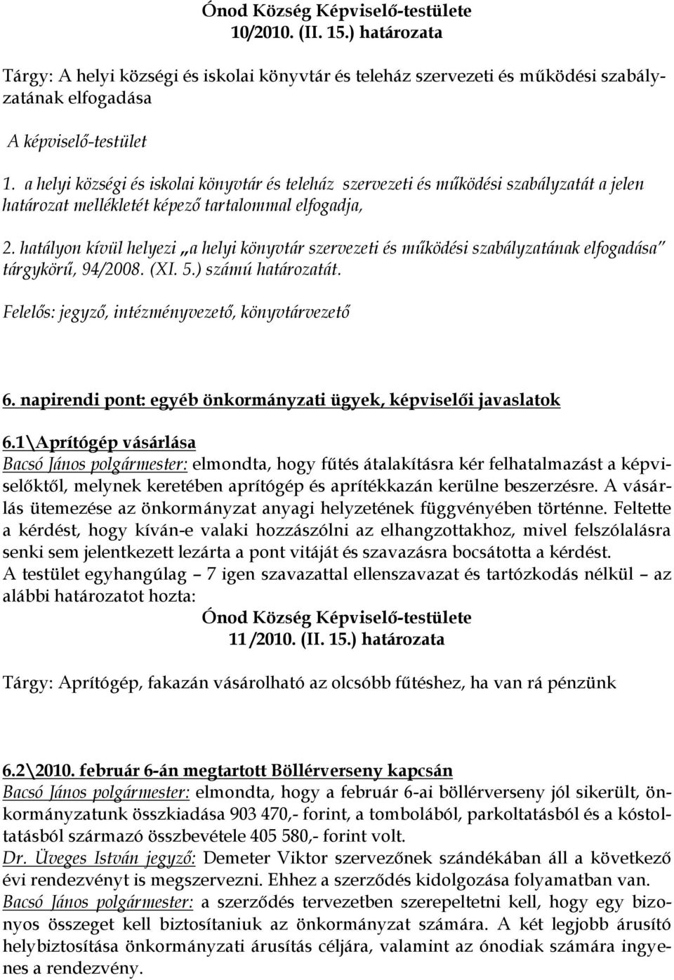 hatályon kívül helyezi a helyi könyvtár szervezeti és működési szabályzatának elfogadása tárgykörű, 94/2008. (XI. 5.) számú határozatát. Felelős: jegyző, intézményvezető, könyvtárvezető 6.