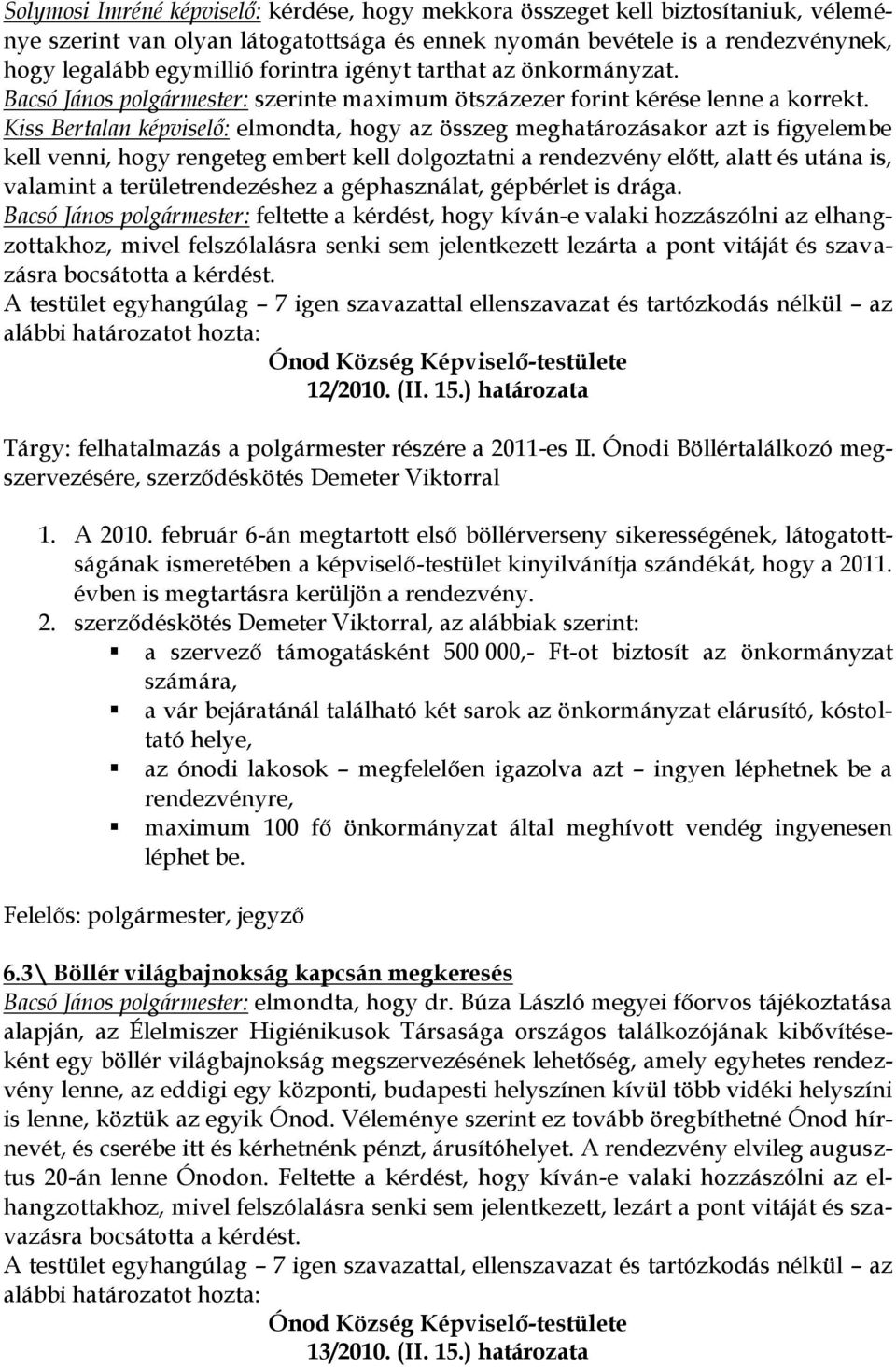 Kiss Bertalan képviselő: elmondta, hogy az összeg meghatározásakor azt is figyelembe kell venni, hogy rengeteg embert kell dolgoztatni a rendezvény előtt, alatt és utána is, valamint a