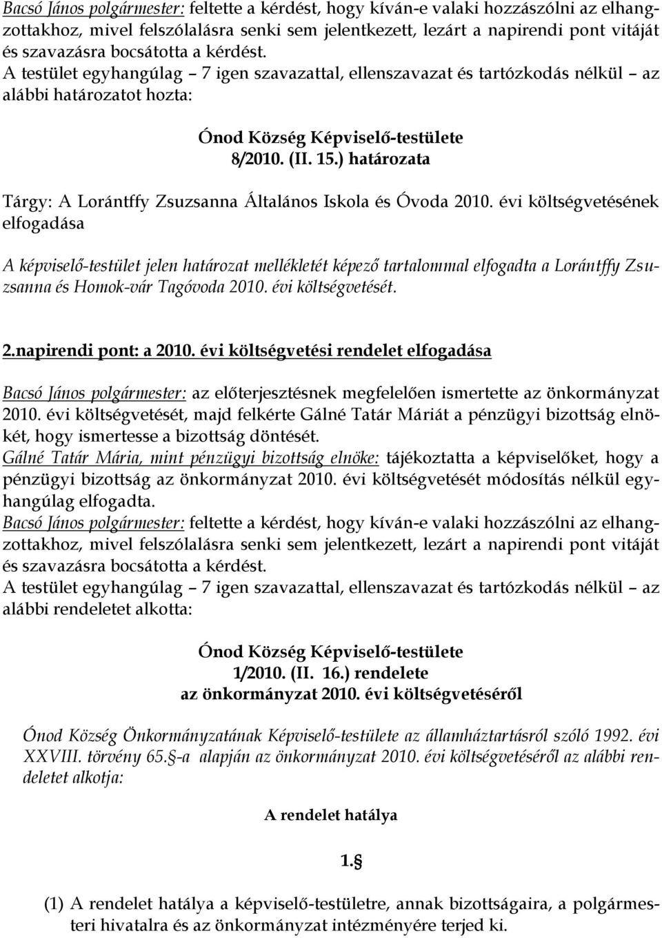 évi költségvetésének elfogadása A képviselő-testület jelen határozat mellékletét képező tartalommal elfogadta a Lorántffy Zsuzsanna és Homok-vár Tagóvoda 2010. évi költségvetését. 2.napirendi pont: a 2010.