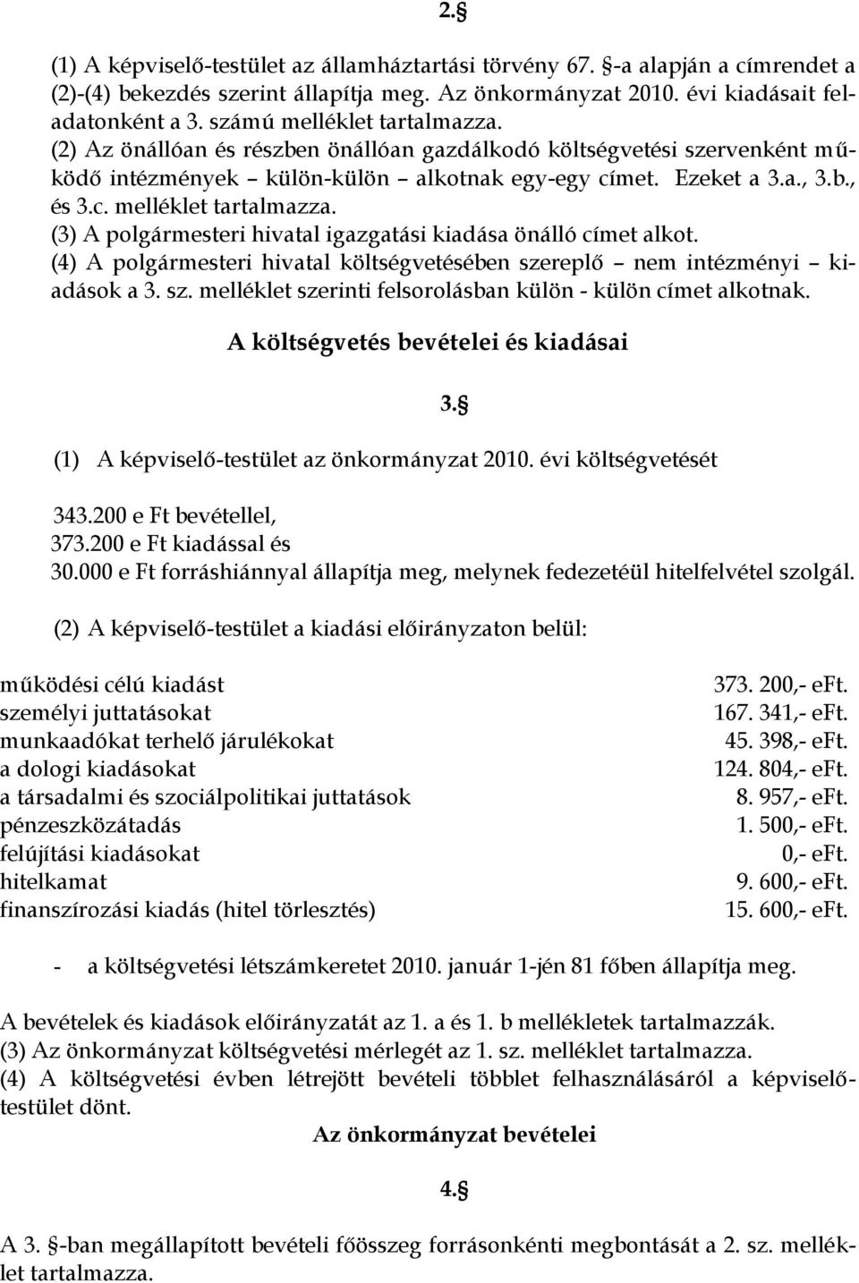 (4) A polgármesteri hivatal költségvetésében szereplő nem intézményi kiadások a 3. sz. melléklet szerinti felsorolásban külön - külön címet alkotnak.