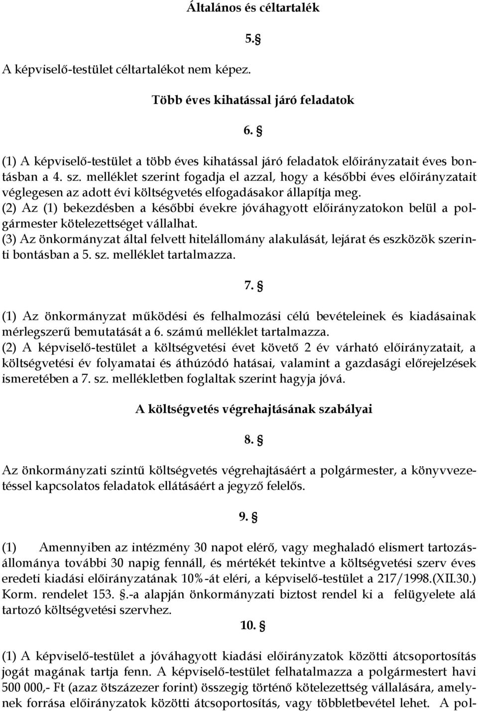 melléklet szerint fogadja el azzal, hogy a későbbi éves előirányzatait véglegesen az adott évi költségvetés elfogadásakor állapítja meg.