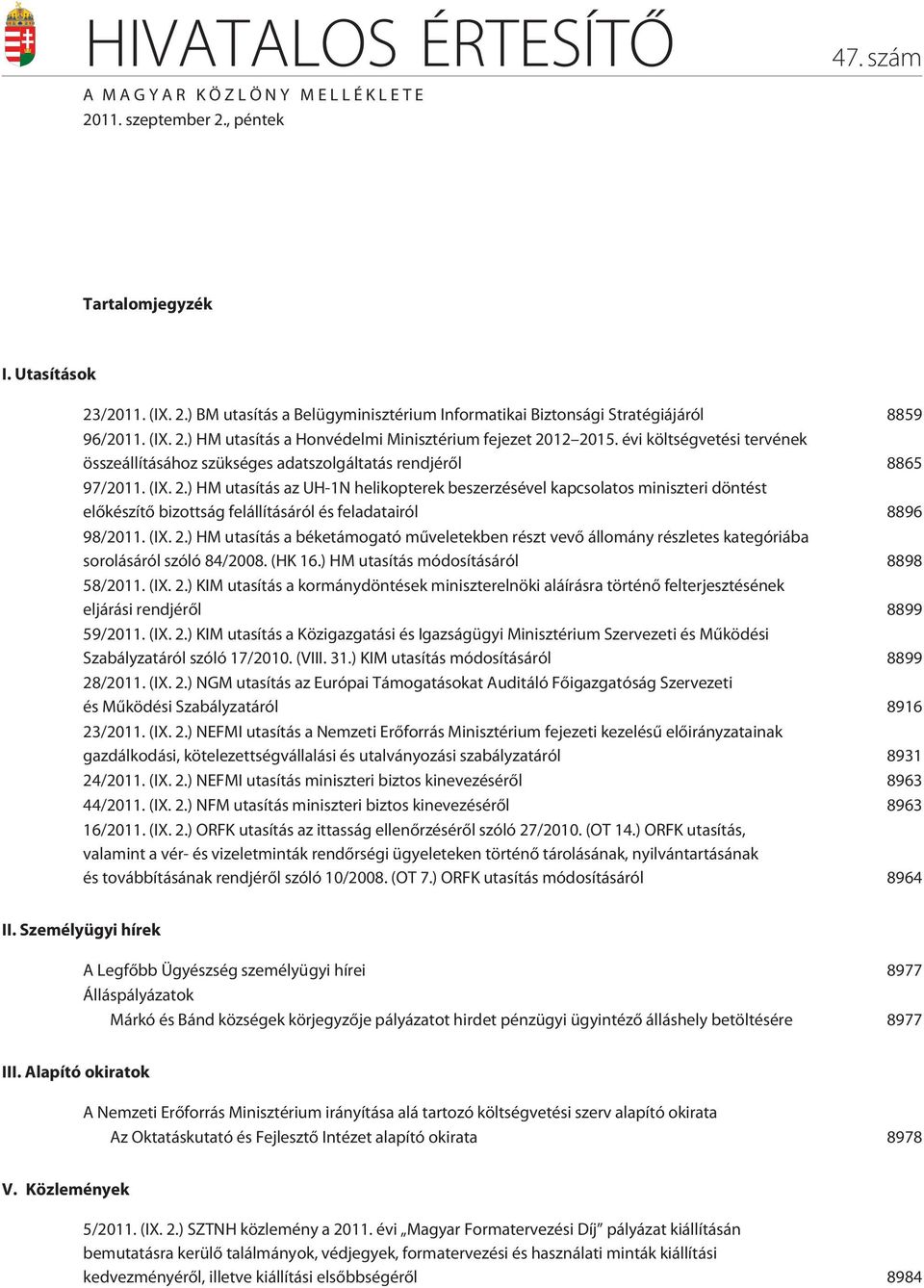 (IX. 2.) HM utasítás a béketámogató mûveletekben részt vevõ állomány részletes kategóriába sorolásáról szóló 84/2008. (HK 16.) HM utasítás módosításáról 8898 58/2011. (IX. 2.) KIM utasítás a kormánydöntések miniszterelnöki aláírásra történõ felterjesztésének eljárási rendjérõl 8899 59/2011.