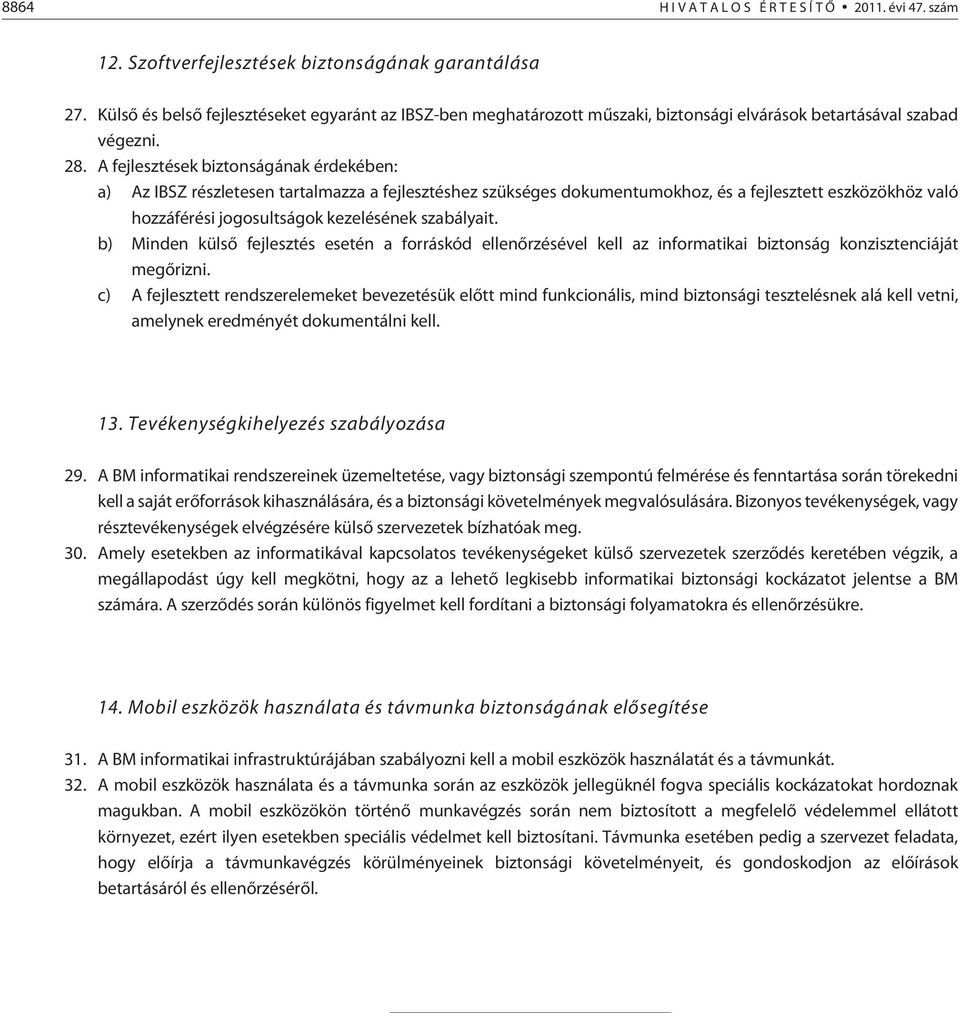 A fejlesztések biztonságának érdekében: a) Az IBSZ részletesen tartalmazza a fejlesztéshez szükséges dokumentumokhoz, és a fejlesztett eszközökhöz való hozzáférési jogosultságok kezelésének