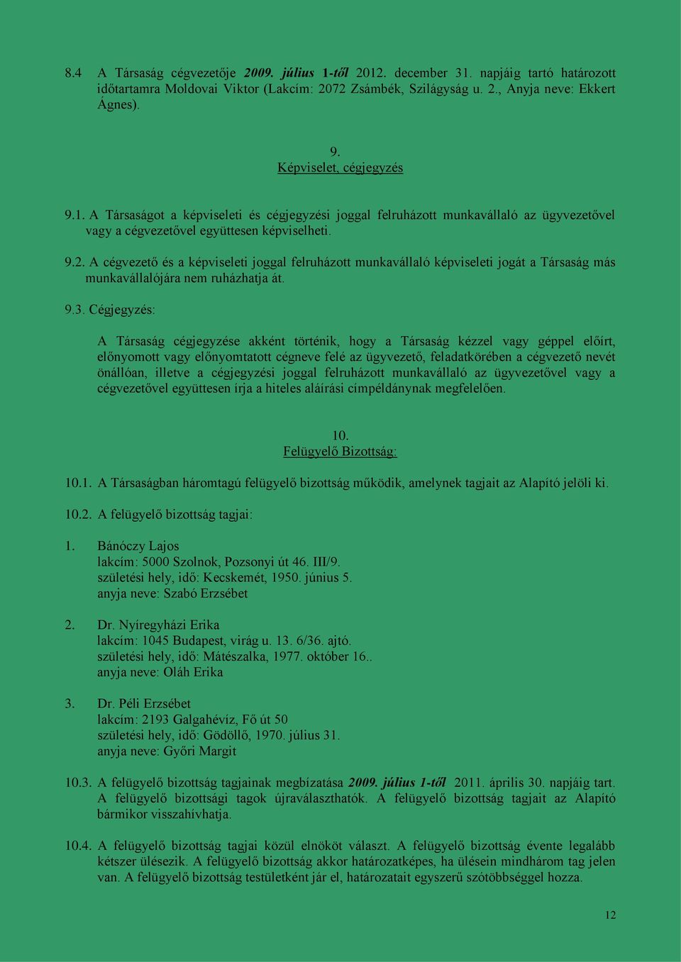 A cégvezető és a képviseleti joggal felruházott munkavállaló képviseleti jogát a Társaság más munkavállalójára nem ruházhatja át. 9.3.