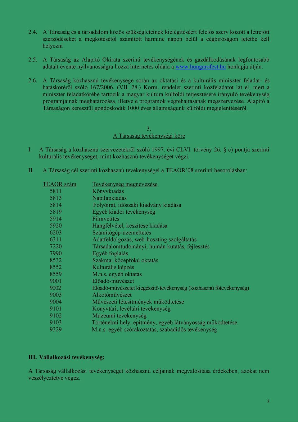 A Társaság közhasznú tevékenysége során az oktatási és a kulturális miniszter feladat- és hatásköréről szóló 167/2006. (VII. 28.) Korm.