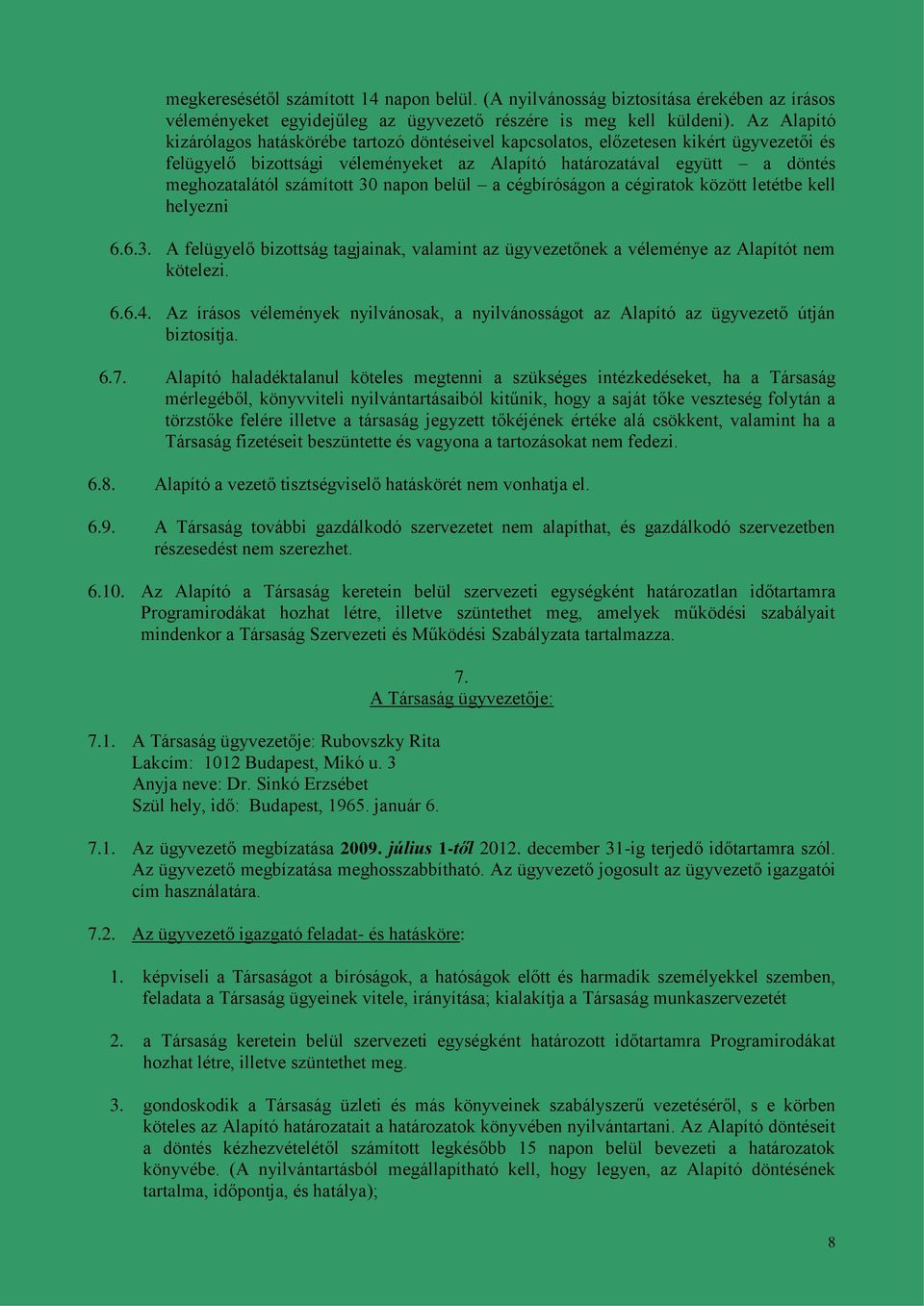 30 napon belül a cégbíróságon a cégiratok között letétbe kell helyezni 6.6.3. A felügyelő bizottság tagjainak, valamint az ügyvezetőnek a véleménye az Alapítót nem kötelezi. 6.6.4.