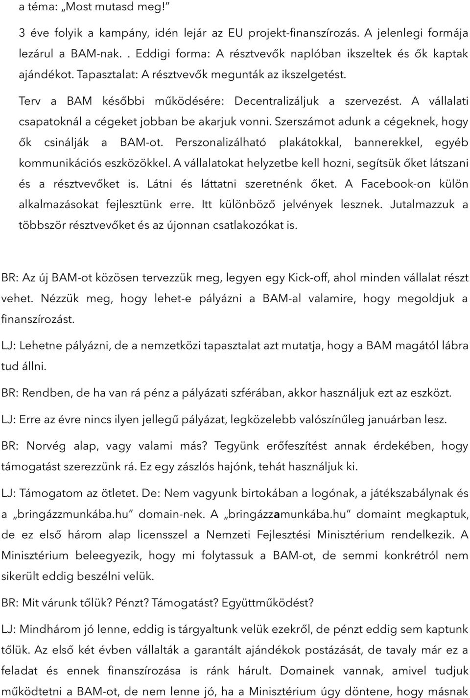 Szerszámot adunk a cégeknek, hogy ők csinálják a BAM-ot. Perszonalizálható plakátokkal, bannerekkel, egyéb kommunikációs eszközökkel.