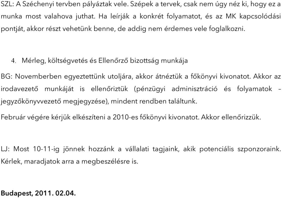 Mérleg, költségvetés és Ellenőrző bizottság munkája BG: Novemberben egyeztettünk utoljára, akkor átnéztük a főkönyvi kivonatot.