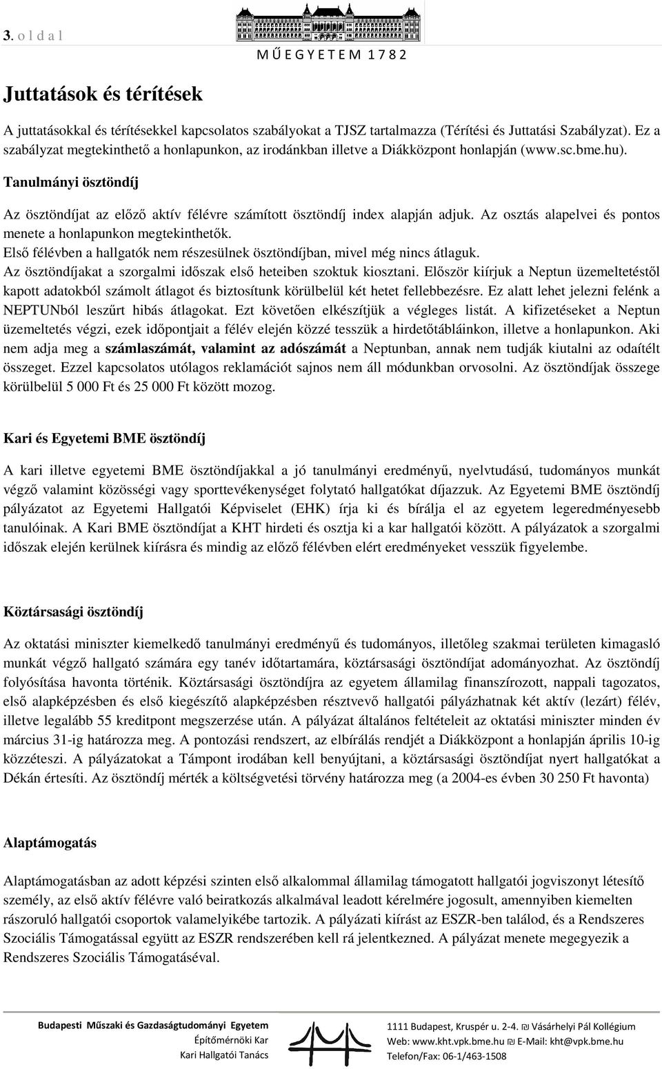 Tanulmányi ösztöndíj Az ösztöndíjat az előző aktív félévre számított ösztöndíj index alapján adjuk. Az osztás alapelvei és pontos menete a honlapunkon megtekinthetők.