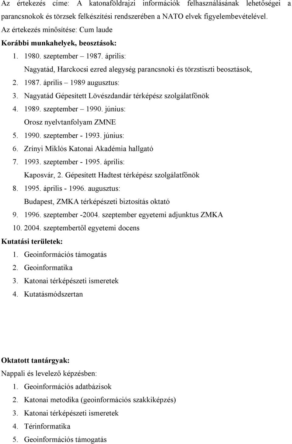 Nagyatád Gépesített Lövészdandár térképész szolgálatfőnök 4. 1989. szeptember 1990. június: Orosz nyelvtanfolyam ZMNE 5. 1990. szeptember - 1993. június: 6. Zrínyi Miklós Katonai Akadémia hallgató 7.