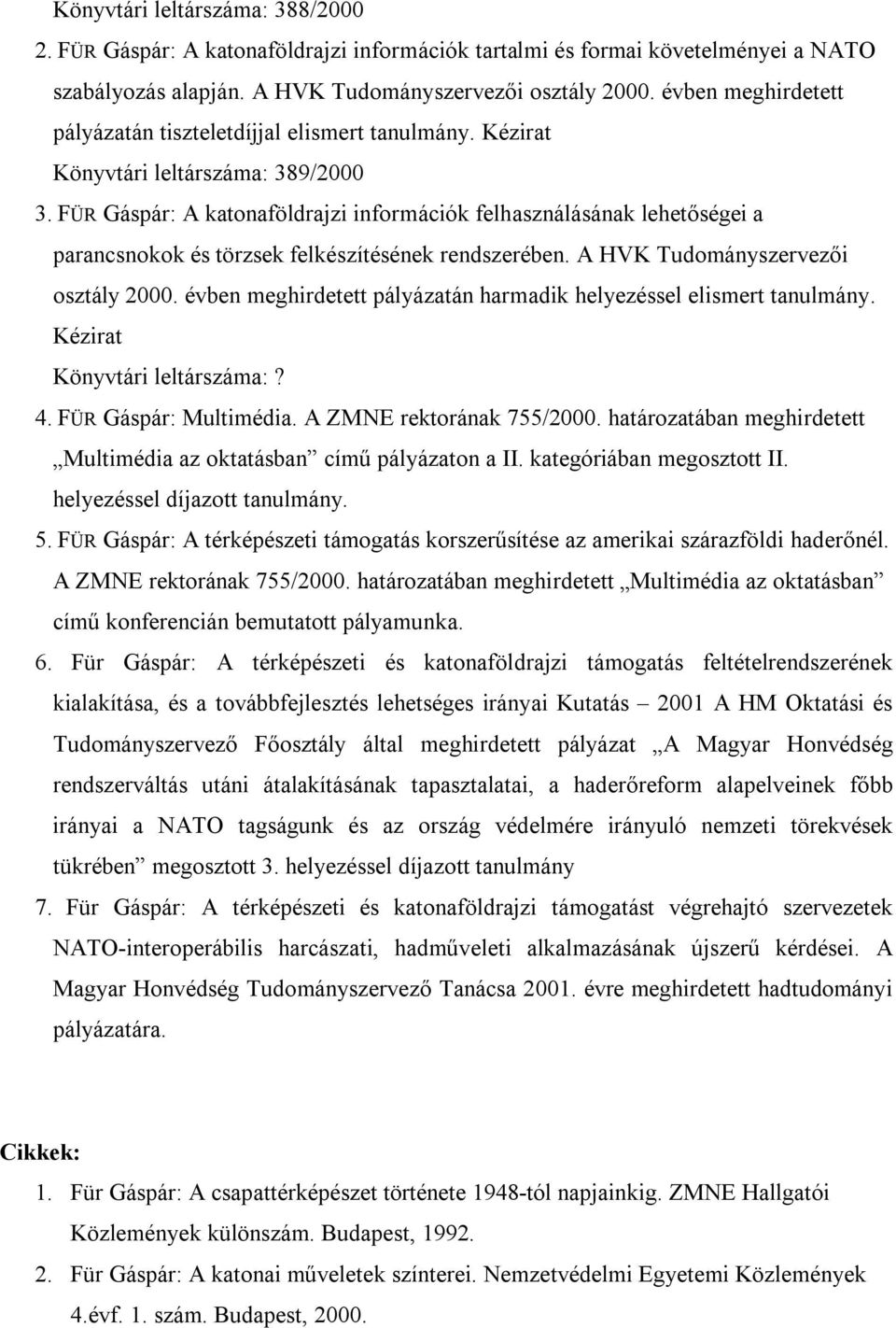 FÜR Gáspár: A katonaföldrajzi információk felhasználásának lehetőségei a parancsnokok és törzsek felkészítésének rendszerében. A HVK Tudományszervezői osztály 2000.