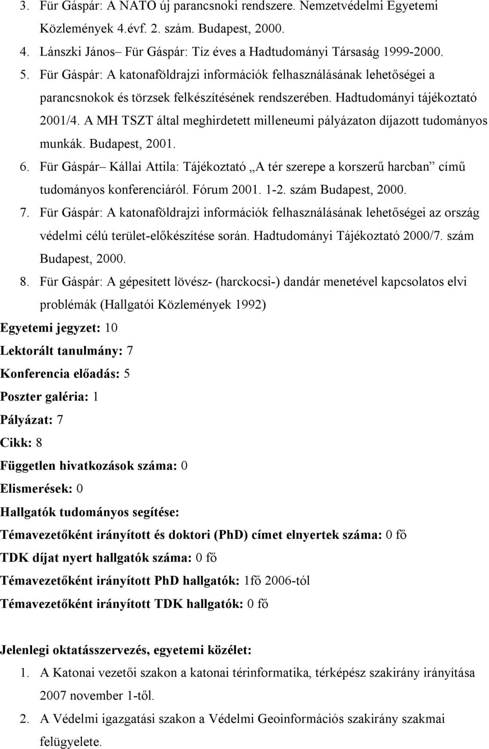 A MH TSZT által meghirdetett milleneumi pályázaton díjazott tudományos munkák. Budapest, 2001. 6. Für Gáspár Kállai Attila: Tájékoztató A tér szerepe a korszerű harcban című tudományos konferenciáról.