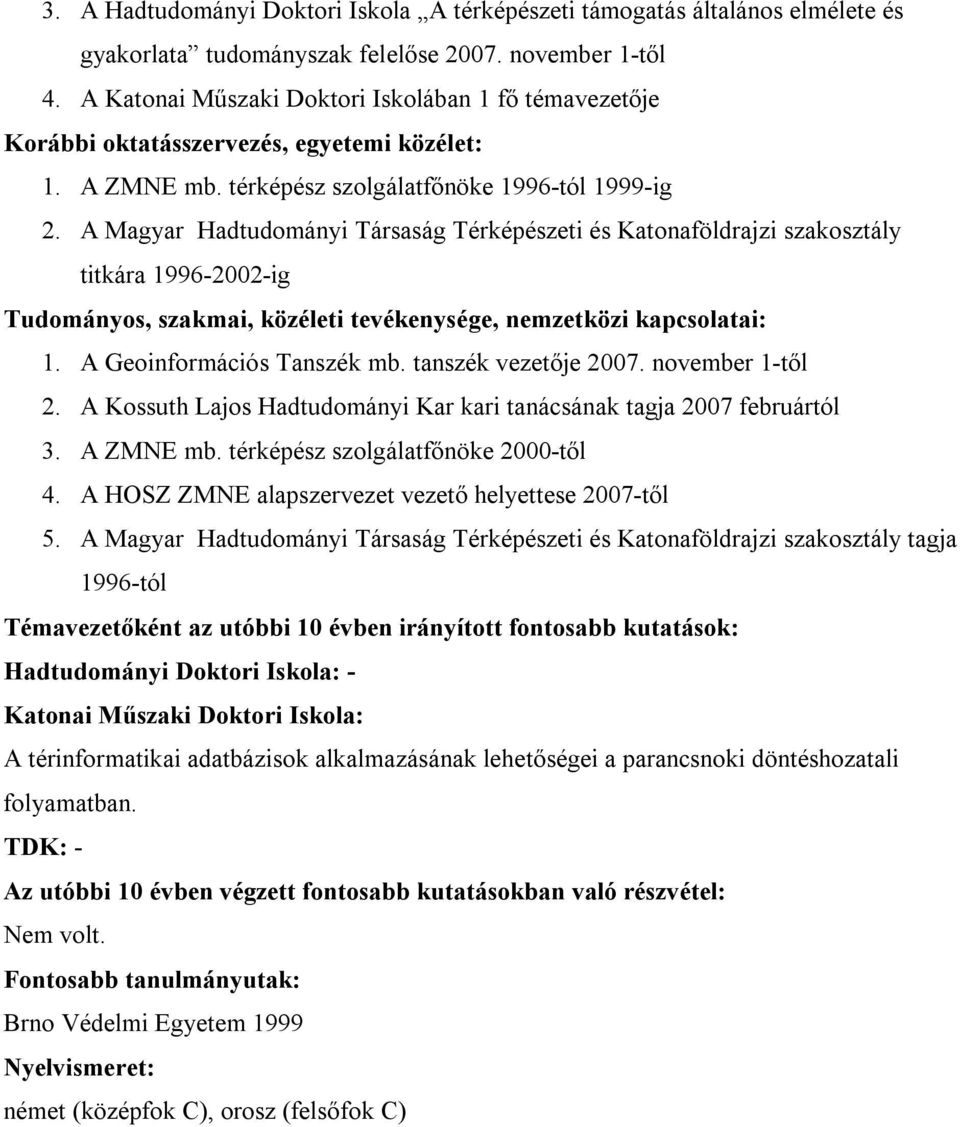 A Magyar Hadtudományi Társaság Térképészeti és Katonaföldrajzi szakosztály titkára 1996-2002-ig Tudományos, szakmai, közéleti tevékenysége, nemzetközi kapcsolatai: 1. A Geoinformációs Tanszék mb.