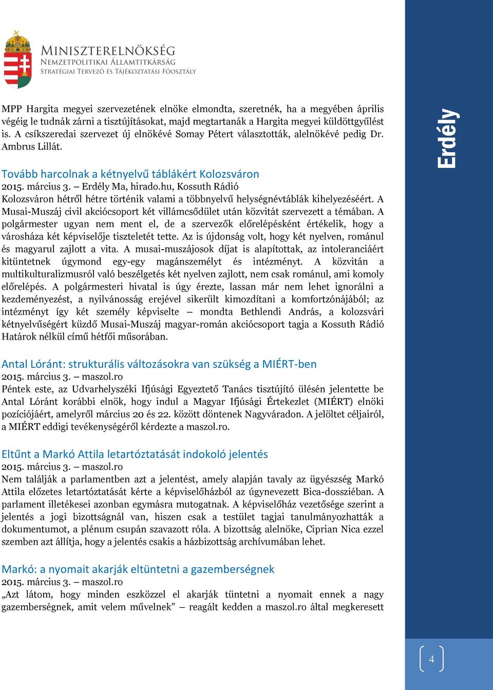 hu, Kossuth Rádió Kolozsváron hétről hétre történik valami a többnyelvű helységnévtáblák kihelyezéséért. A Musai-Muszáj civil akciócsoport két villámcsődület után közvitát szervezett a témában.