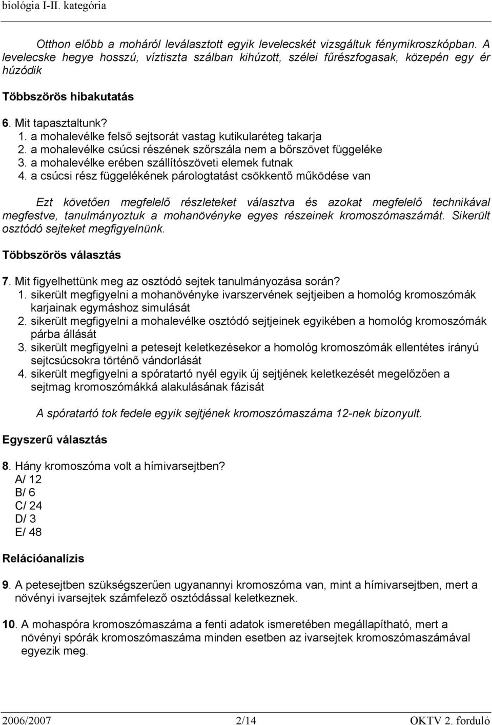 a mohalevélke felső sejtsorát vastag kutikularéteg takarja 2. a mohalevélke csúcsi részének szőrszála nem a bőrszövet függeléke 3. a mohalevélke erében szállítószöveti elemek futnak 4.