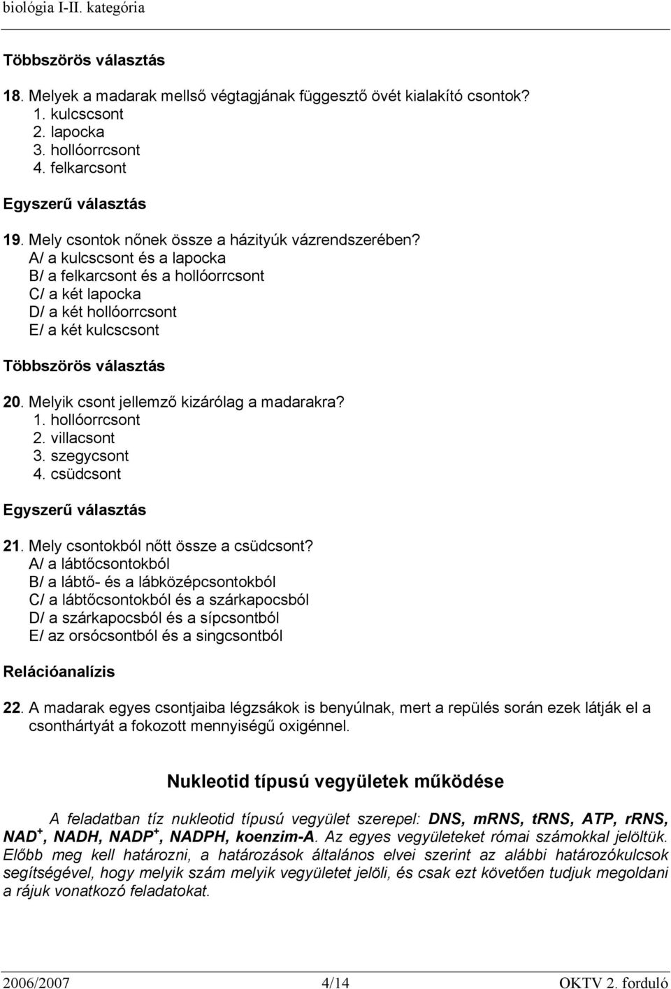 villacsont 3. szegycsont 4. csüdcsont 21. Mely csontokból nőtt össze a csüdcsont?