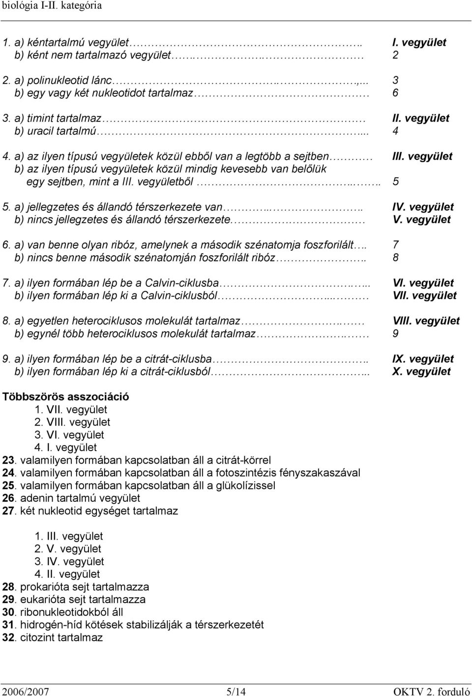 vegyület b) az ilyen típusú vegyületek közül mindig kevesebb van belőlük egy sejtben, mint a III. vegyületből... 5 5. a) jellegzetes és állandó térszerkezete van... IV.