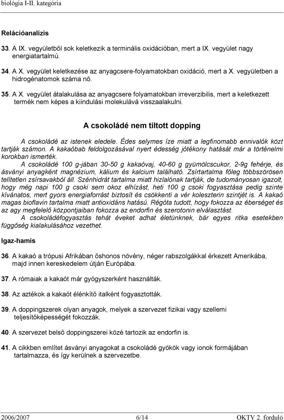 A csokoládé nem tiltott dopping A csokoládé az istenek eledele. Édes selymes íze miatt a legfinomabb ennivalók közt tartják számon.