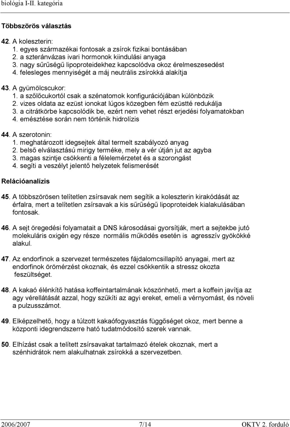 vizes oldata az ezüst ionokat lúgos közegben fém ezüstté redukálja 3. a citrátkörbe kapcsolódik be, ezért nem vehet részt erjedési folyamatokban 4. emésztése során nem történik hidrolízis 44.