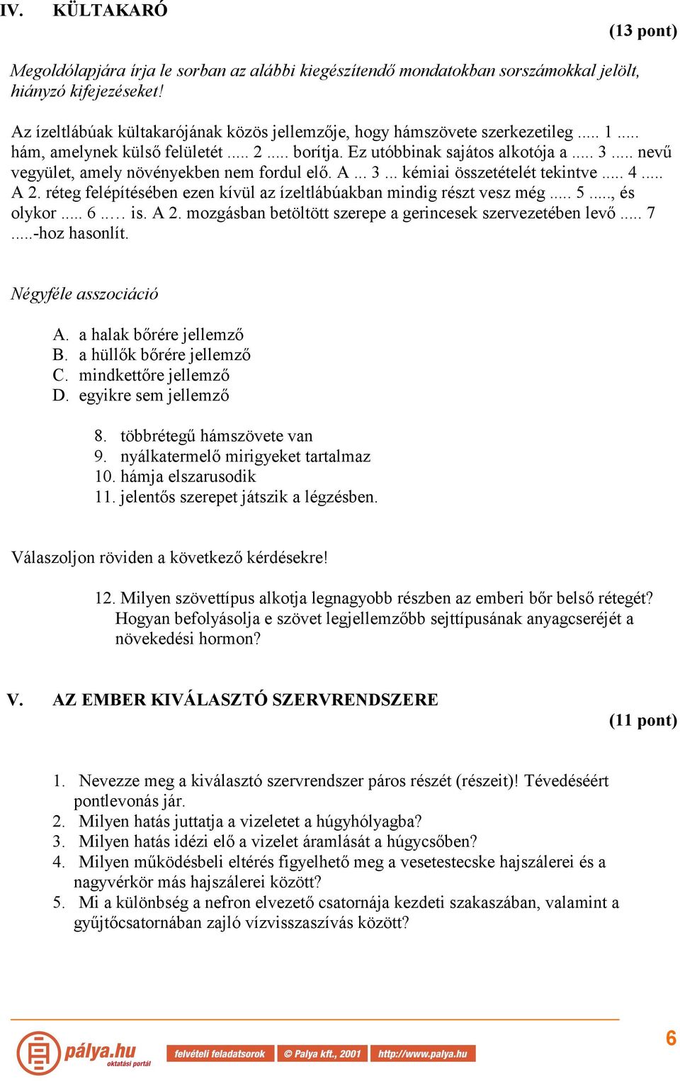 .. nevű vegyület, amely növényekben nem fordul elő. A... 3... kémiai összetételét tekintve... 4... A 2. réteg felépítésében ezen kívül az ízeltlábúakban mindig részt vesz még... 5..., és olykor... 6.