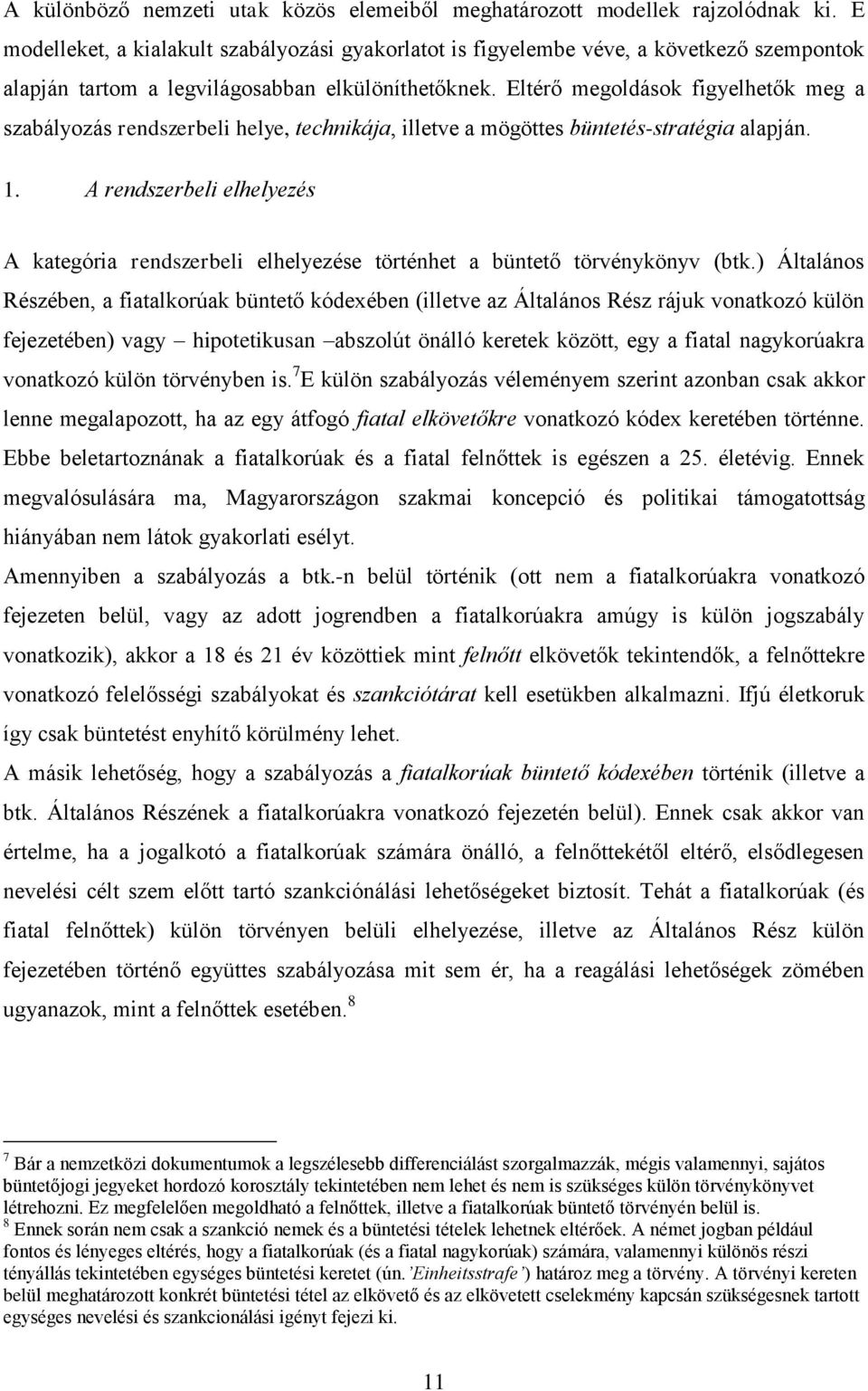 Eltérő megoldások figyelhetők meg a szabályozás rendszerbeli helye, technikája, illetve a mögöttes büntetés-stratégia alapján. 1.