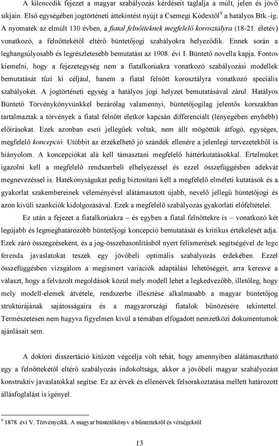 Ennek során a leghangsúlyosabb és legrészletesebb bemutatást az 1908. évi I. Büntető novella kapja.