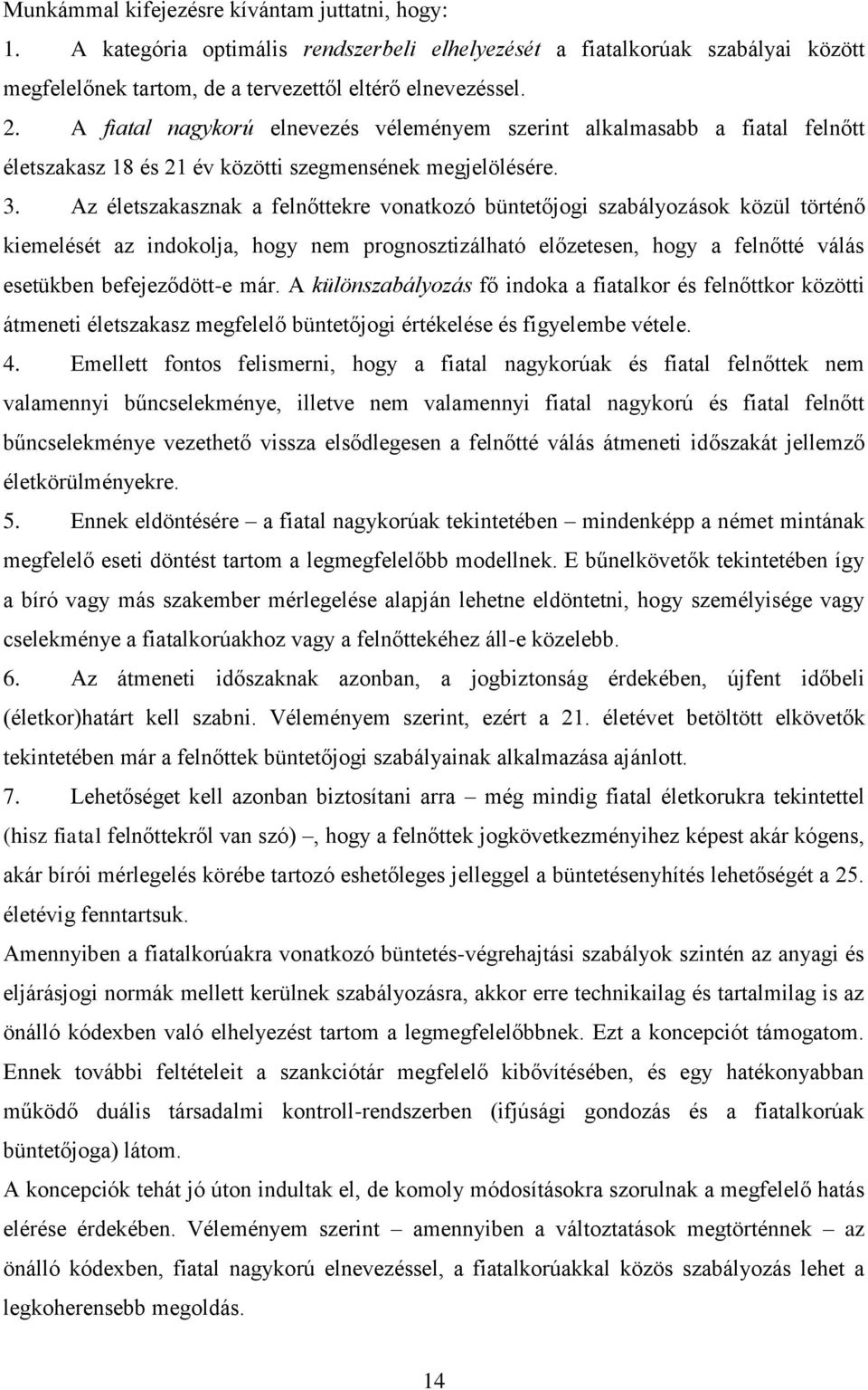 Az életszakasznak a felnőttekre vonatkozó büntetőjogi szabályozások közül történő kiemelését az indokolja, hogy nem prognosztizálható előzetesen, hogy a felnőtté válás esetükben befejeződött-e már.