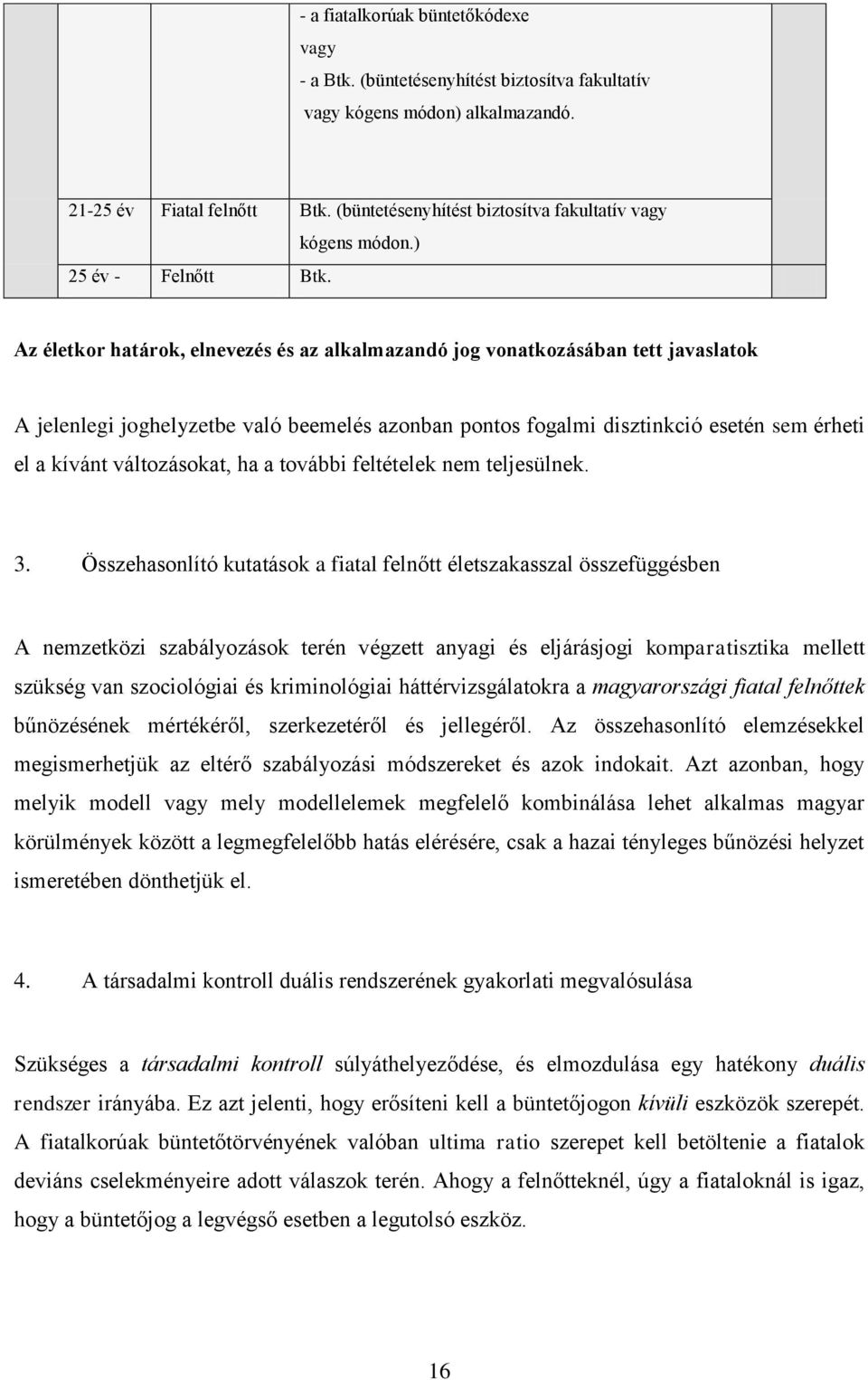 ) Az életkor határok, elnevezés és az alkalmazandó jog vonatkozásában tett javaslatok A jelenlegi joghelyzetbe való beemelés azonban pontos fogalmi disztinkció esetén sem érheti el a kívánt