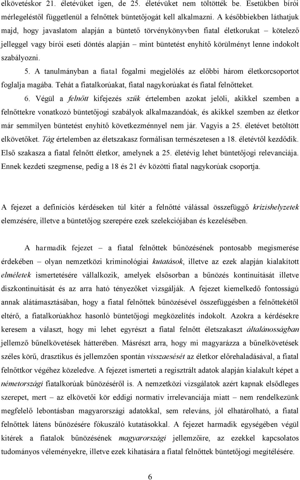 szabályozni. 5. A tanulmányban a fiatal fogalmi megjelölés az előbbi három életkorcsoportot foglalja magába. Tehát a fiatalkorúakat, fiatal nagykorúakat és fiatal felnőtteket. 6.