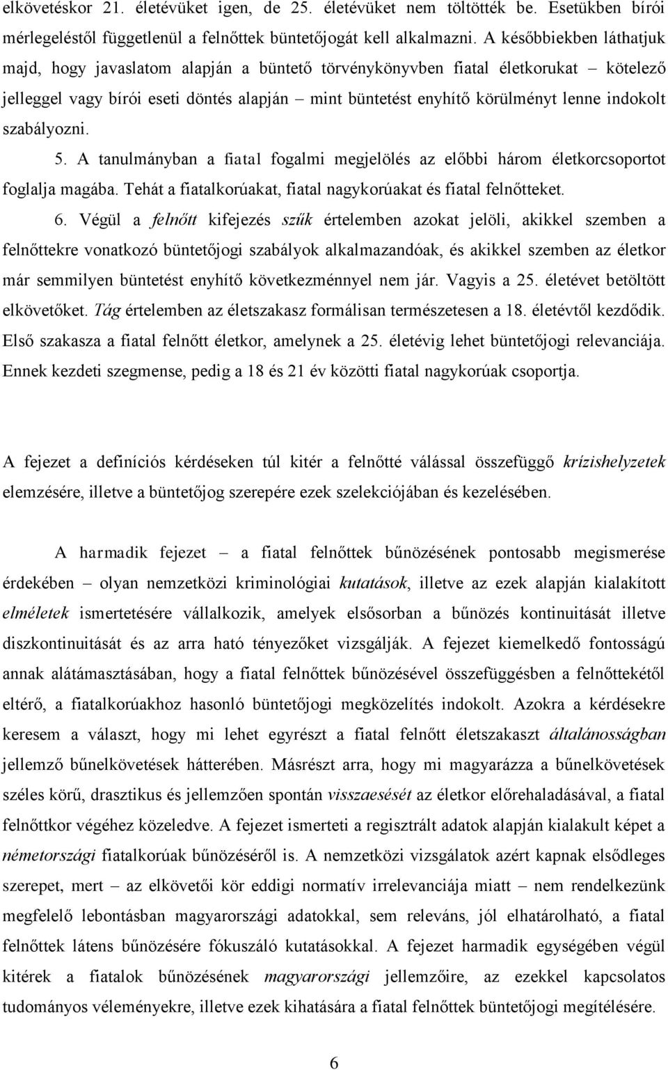 szabályozni. 5. A tanulmányban a fiatal fogalmi megjelölés az előbbi három életkorcsoportot foglalja magába. Tehát a fiatalkorúakat, fiatal nagykorúakat és fiatal felnőtteket. 6.