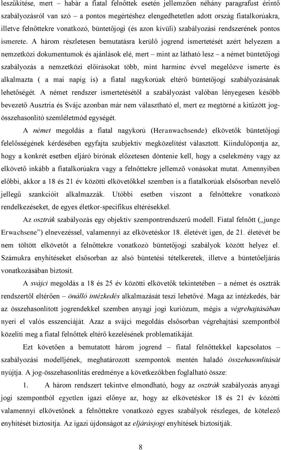 A három részletesen bemutatásra kerülő jogrend ismertetését azért helyezem a nemzetközi dokumentumok és ajánlások elé, mert mint az látható lesz a német büntetőjogi szabályozás a nemzetközi