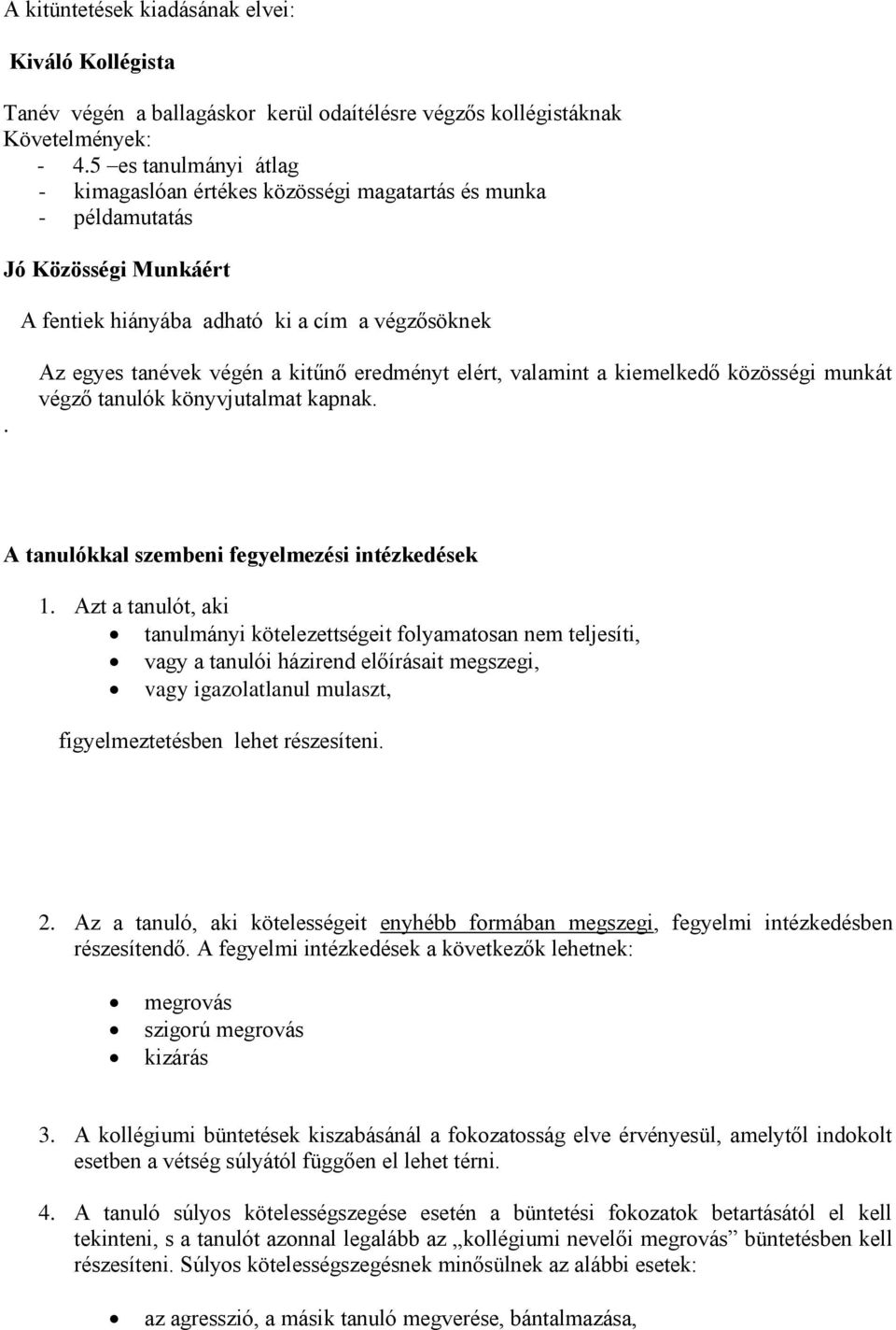 Az egyes tanévek végén a kitűnő eredményt elért, valamint a kiemelkedő közösségi munkát végző tanulók könyvjutalmat kapnak. A tanulókkal szembeni fegyelmezési intézkedések 1.