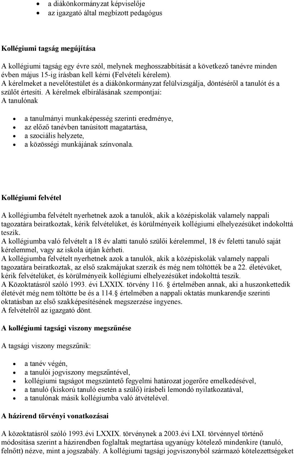 A kérelmek elbírálásának szempontjai: A tanulónak a tanulmányi munkaképesség szerinti eredménye, az előző tanévben tanúsított magatartása, a szociális helyzete, a közösségi munkájának színvonala.