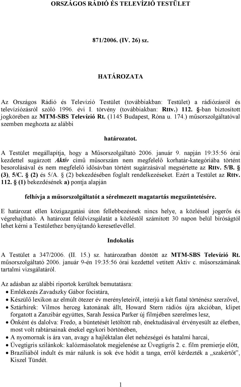 A Testület megállapítja, hogy a Műsorszolgáltató 2006. január 9.