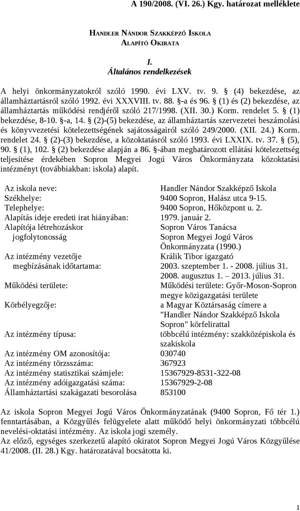 (1) bekezdése, 8-10. -a, 14. (2)-(5) bekezdése, az államháztartás szervezetei beszámolási és könyvvezetési kötelezettségének sajátosságairól szóló 249/2000. (XII. 24.) Korm. rendelet 24.