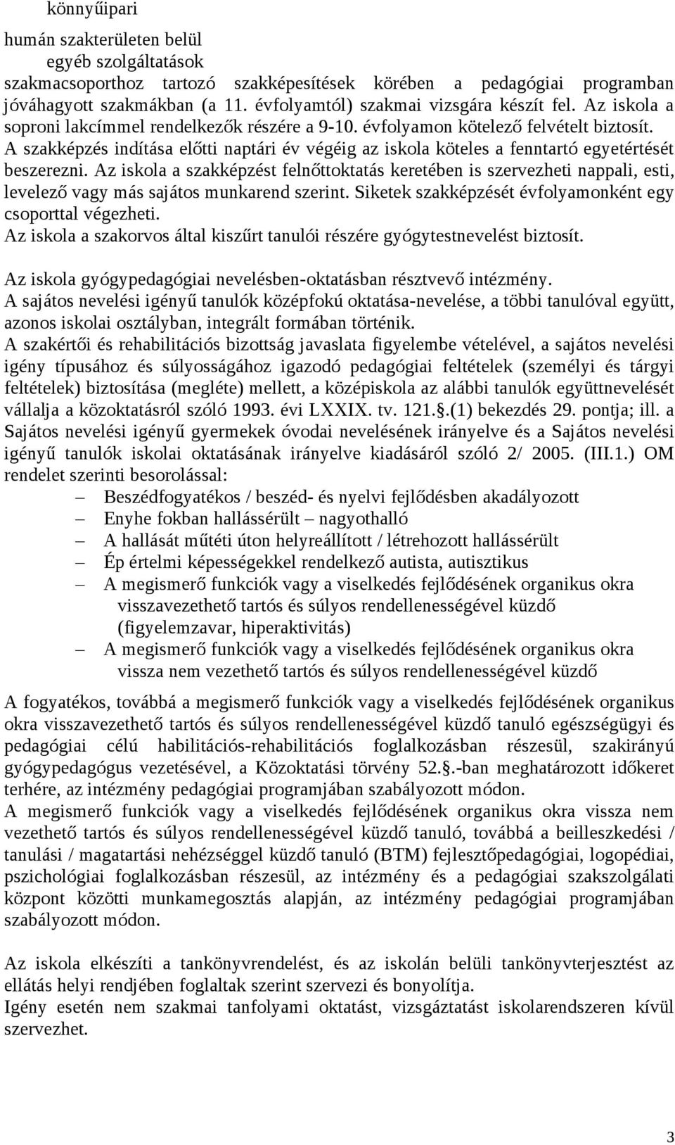 A szakképzés indítása előtti naptári év végéig az iskola köteles a fenntartó egyetértését beszerezni.