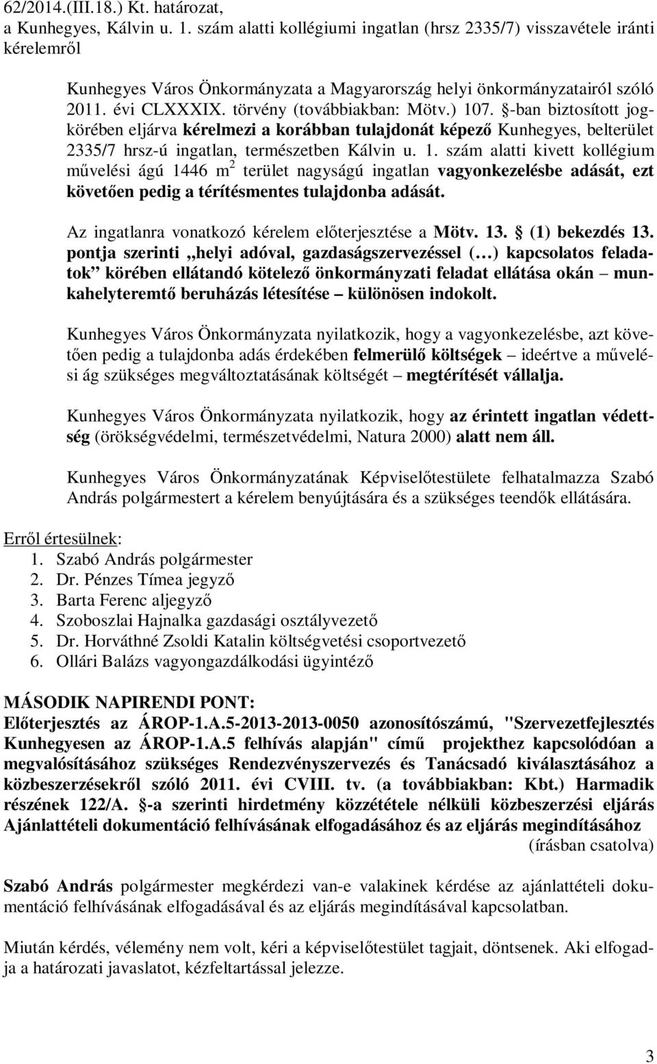 ) 107. -ban biztosított jogkörében eljárva kérelmezi a korábban tulajdonát képező Kunhegyes, belterület 2335/7 hrsz-ú ingatlan, természetben Kálvin u. 1. szám alatti kivett kollégium művelési ágú 1446 m 2 terület nagyságú ingatlan vagyonkezelésbe adását, ezt követően pedig a térítésmentes tulajdonba adását.