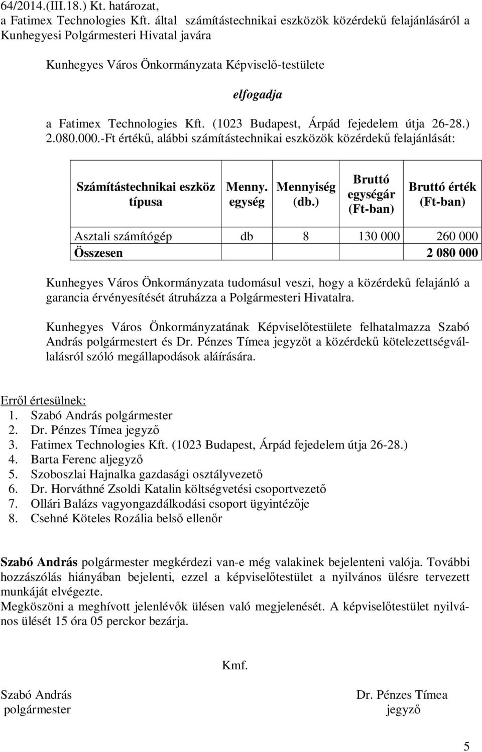 (1023 Budapest, Árpád fejedelem útja 26-28.) 2.080.000.-Ft értékű, alábbi számítástechnikai eszközök közérdekű felajánlását: Számítástechnikai eszköz típusa Menny. egység Mennyiség (db.