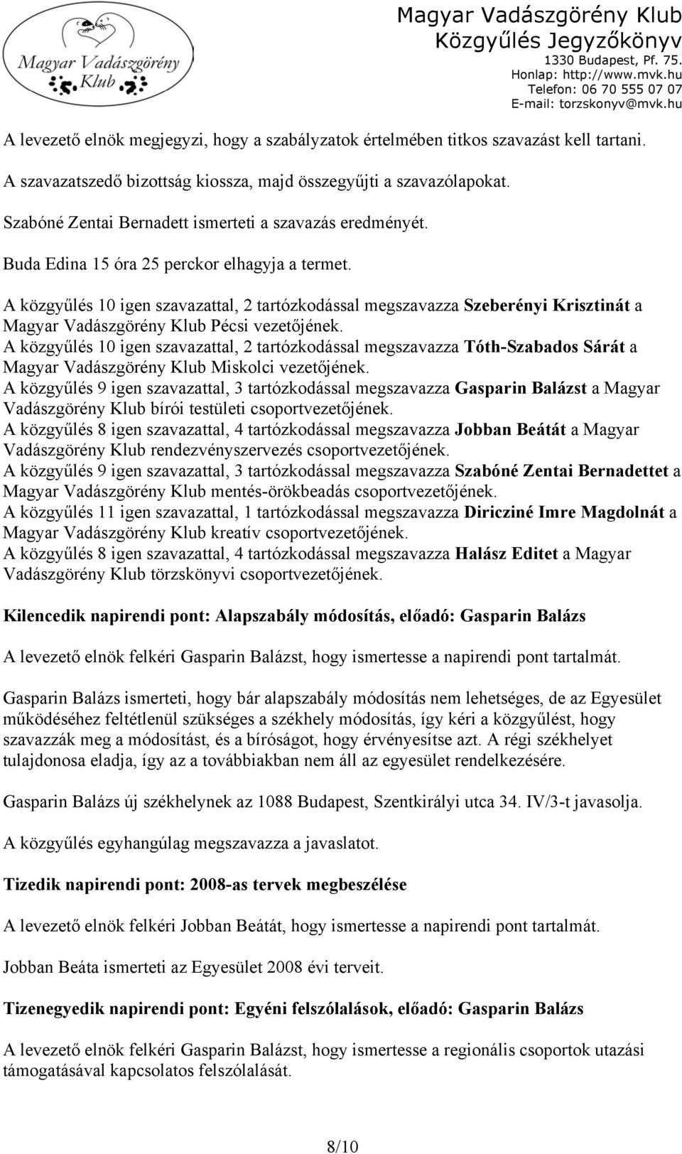 A közgyűlés 10 igen szavazattal, 2 tartózkodással megszavazza Szeberényi Krisztinát a Magyar Vadászgörény Klub Pécsi vezetőjének.