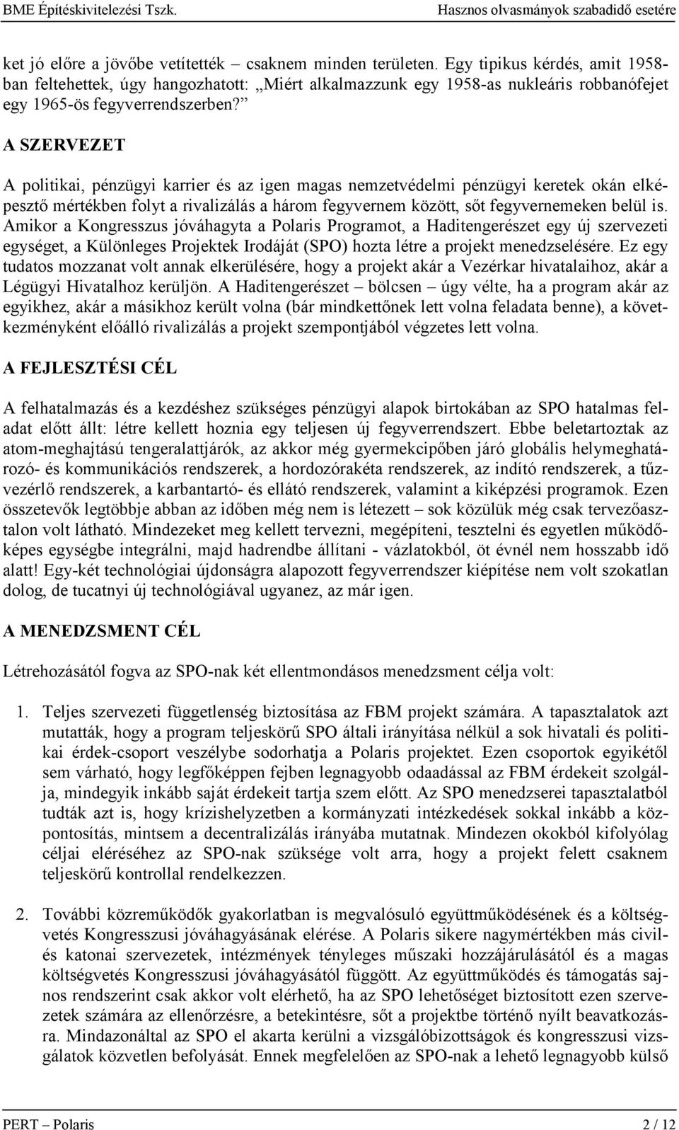 A SZERVEZET A politikai, pénzügyi karrier és az igen magas nemzetvédelmi pénzügyi keretek okán elképesztő mértékben folyt a rivalizálás a három fegyvernem között, sőt fegyvernemeken belül is.