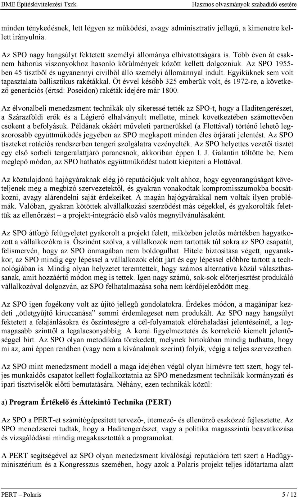 Egyiküknek sem volt tapasztalata ballisztikus rakétákkal. Öt évvel később 325 emberük volt, és 1972-re, a következő generációs (értsd: Poseidon) rakéták idejére már 1800.