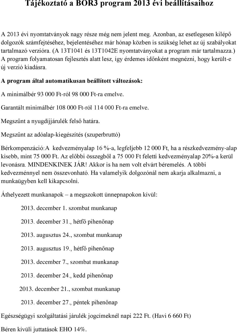 (A 13T1041 és 13T1042E nyomtatványokat a program már tartalmazza.) A program folyamatosan fejlesztés alatt lesz, így érdemes időnként megnézni, hogy került-e új verzió kiadásra.