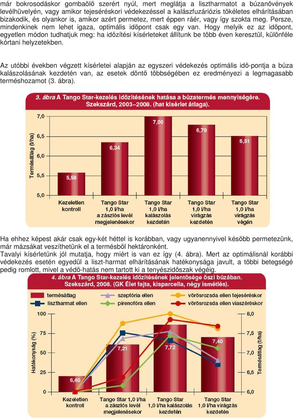 Hogy melyik ez az idıpont, egyetlen módon tudhatjuk meg: ha idızítési kísérleteket állítunk be több éven keresztül, különféle kórtani helyzetekben.