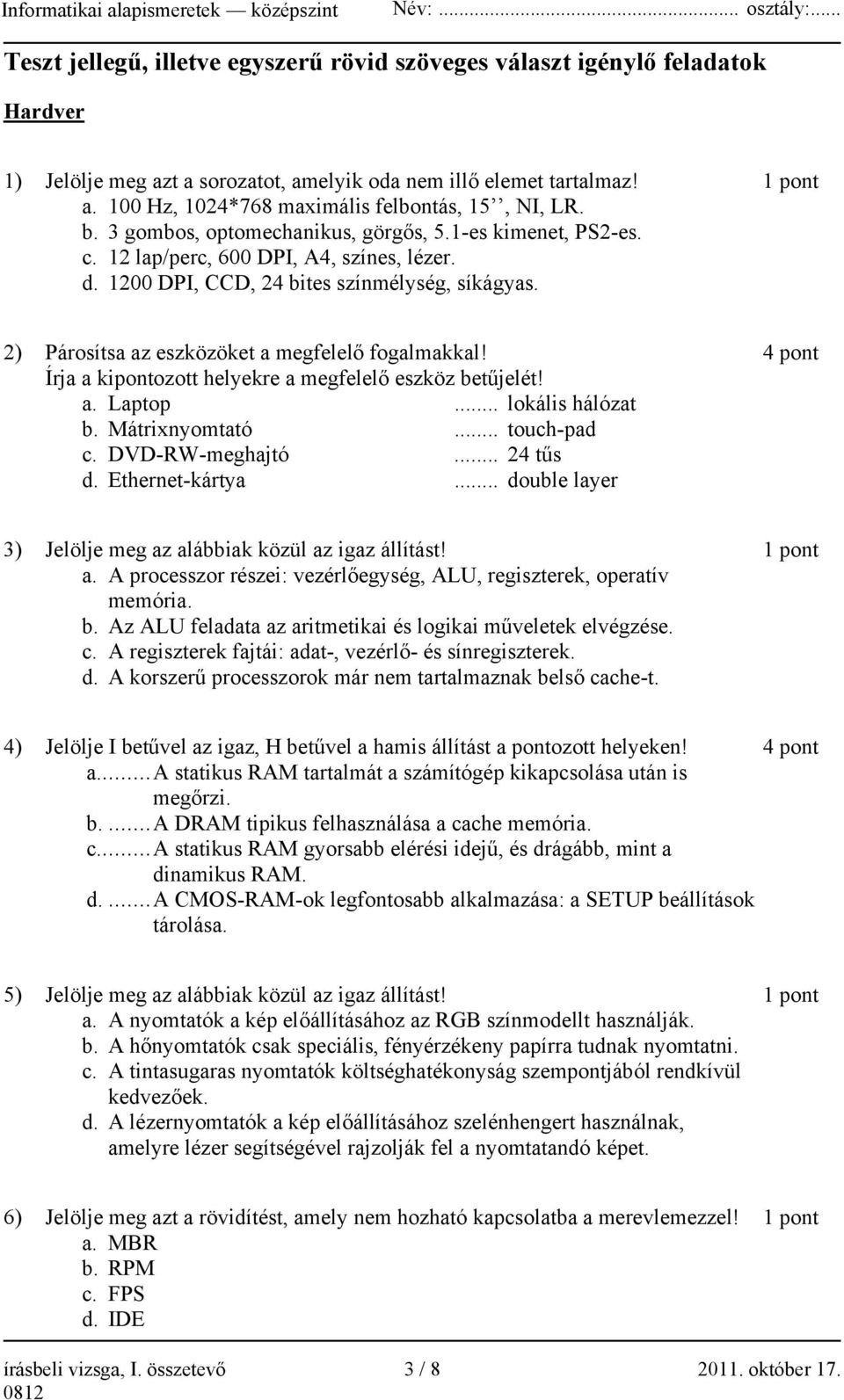 1200 DPI, CCD, 24 bites színmélység, síkágyas. 2) Párosítsa az eszközöket a megfelelő fogalmakkal! 4 pont Írja a kipontozott helyekre a megfelelő eszköz betűjelét! a. Laptop... lokális hálózat b.